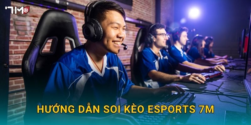 Hướng dẫn soi kèo Esports 7M