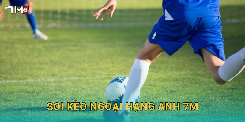 Soi kèo Ngoại Hạng Anh 7M