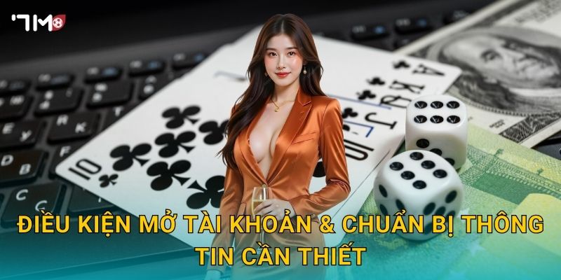 Điều kiện mở tài khoản & chuẩn bị thông tin cần thiết
