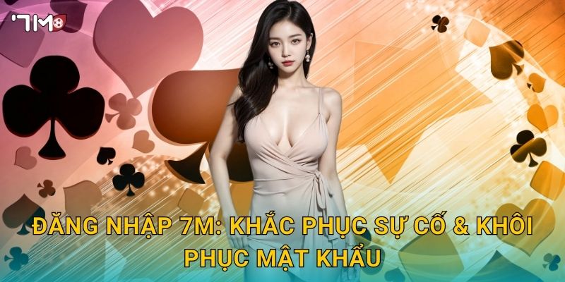 Đăng nhập 7M: khắc phục sự cố & khôi phục mật khẩu
