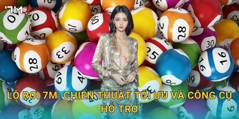 Lô rơi 7M – Bí quyết soi cầu, phân tích xác suất thắng cao 3 Lô rơi 7M: chiến thuật tối ưu và công cụ hỗ trợ
