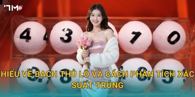 Bạch thủ lô 7M – Kinh nghiệm đánh 1 số duy nhất thắng lớn 2 Hiểu về bạch thủ lô và cách phân tích xác suất trúng