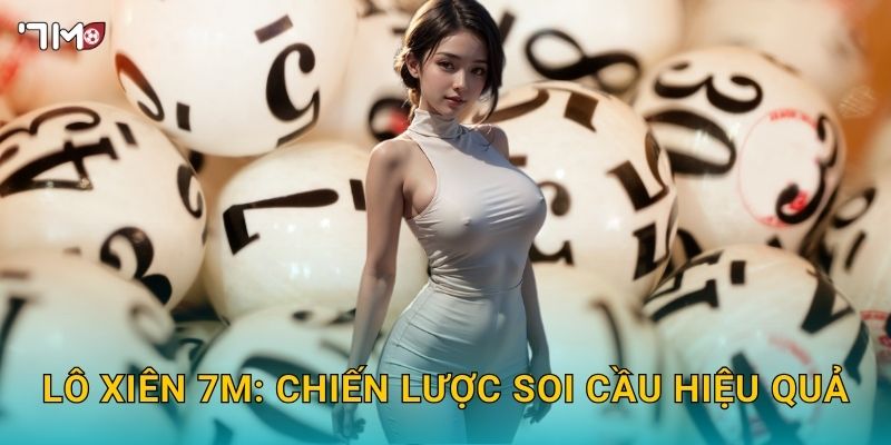Lô xiên 7M: chiến lược soi cầu hiệu quả