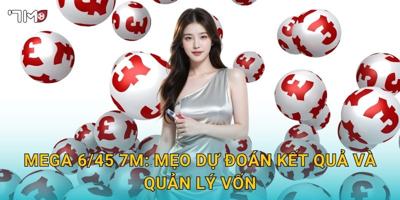 Mega 6/45 7M – Cách chơi, chiến thuật và cơ hội thắng lớn 3 Mega 6/45 7M: mẹo dự đoán kết quả và quản lý vốn